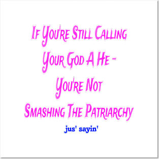 IF You're Still Calling Your God A He You're Not Smashing The Patriarchy - Front Posters and Art